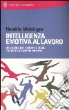 Intelligenza emotiva al lavoro. Una guida per mettere a frutto il proprio quoziente emotivo libro