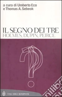 Il segno dei tre. Holmes, Dupin, Peirce libro