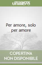 Per amore, solo per amore libro