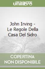 John Irving - Le Regole Della Casa Del Sidro libro
