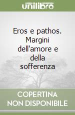 Eros e pathos. Margini dell'amore e della sofferenza