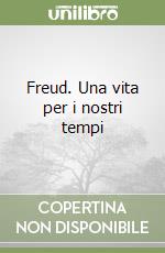 Freud. Una vita per i nostri tempi libro