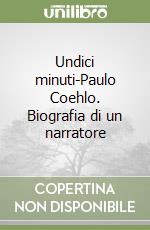 Undici minuti-Paulo Coehlo. Biografia di un narratore libro