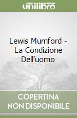 Lewis Mumford - La Condizione Dell'uomo libro