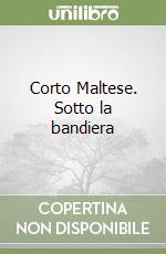 Corto Maltese. Sotto la bandiera libro