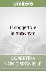 Il soggetto e la maschera libro