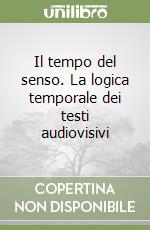 Il tempo del senso. La logica temporale dei testi audiovisivi libro