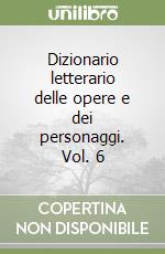 Dizionario letterario delle opere e dei personaggi. Vol. 6 libro