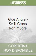 Gide Andre - Se Il Grano Non Muore libro