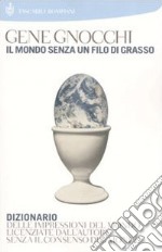 Il mondo senza un filo di grasso. Dizionario delle impressioni del mondo licenziate dall'autore senza il consenso del mondo libro