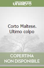 Corto Maltese. Ultimo colpo libro