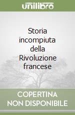 Storia incompiuta della Rivoluzione francese libro