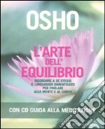 L'arte dell'equilibrio. Ricordare a se stessi il linguaggio dimenticato per parlare alla mente e al corpo. Con CD Audio libro