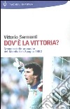 Dov'è la Vittoria? Cronaca delle cronache dei Mondiali di Spagna 1982 libro