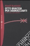 Otto braccia per abbracciarti. Riflessioni sulla politica libro