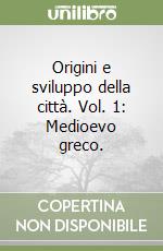 Origini e sviluppo della città. Vol. 1: Medioevo greco. libro