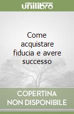 Come acquistare fiducia e avere successo libro