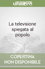 La televisione spiegata al popolo libro