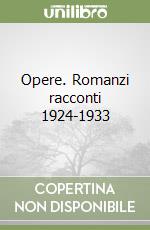 Opere. Romanzi racconti 1924-1933