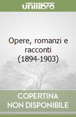 Opere, romanzi e racconti (1894-1903) libro