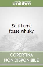 Se il fiume fosse whisky