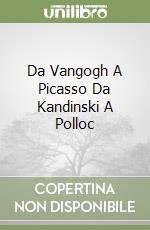 Da Vangogh A Picasso Da Kandinski A Polloc