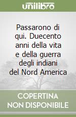 Passarono di qui. Duecento anni della vita e della guerra degli indiani del Nord America libro