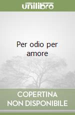 Per odio per amore libro