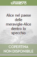 Alice nel paese delle meraviglie-Alice dentro lo specchio libro