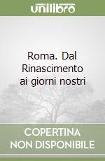 Roma. Dal Rinascimento ai giorni nostri libro