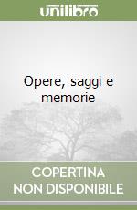 Opere, saggi e memorie libro