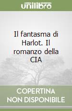 Il fantasma di Harlot. Il romanzo della CIA libro