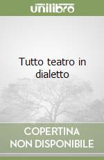 Tutto teatro in dialetto libro