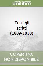 Tutti gli scritti (1809-1810) libro