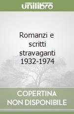 Romanzi e scritti stravaganti 1932-1974 libro