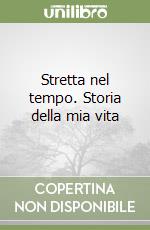 Stretta nel tempo. Storia della mia vita libro