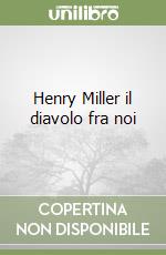 Henry Miller il diavolo fra noi libro