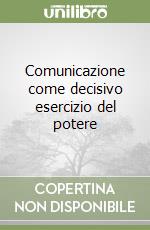 Comunicazione come decisivo esercizio del potere