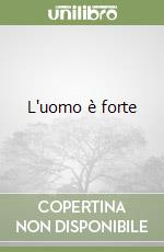 L'uomo è forte