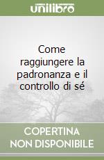 Come raggiungere la padronanza e il controllo di sé libro