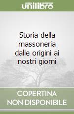 Storia della massoneria dalle origini ai nostri giorni libro