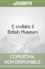 E crollato il British Museum libro