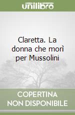 Claretta. La donna che morì per Mussolini libro