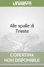 Alle spalle di Trieste libro