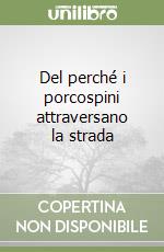 Del perché i porcospini attraversano la strada libro