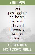 Sei passeggiate nei boschi narrativi. Harvard University, Norton lectures 1992-1993 libro