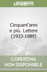 Cinquant'anni e più. Lettere (1933-1989) libro