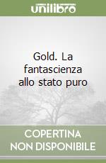 Gold. La fantascienza allo stato puro libro