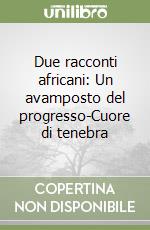 Due racconti africani: Un avamposto del progresso-Cuore di tenebra