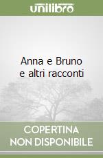 Anna e Bruno e altri racconti libro